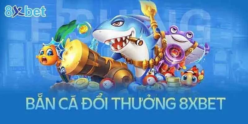 Lý do nên chơi bắn cá 8Xbet